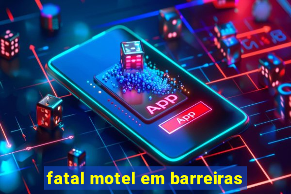 fatal motel em barreiras