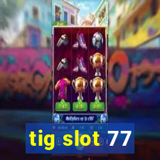 tig slot 77