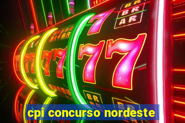 cpi concurso nordeste