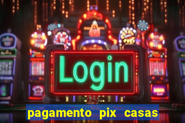 pagamento pix casas bahia demora