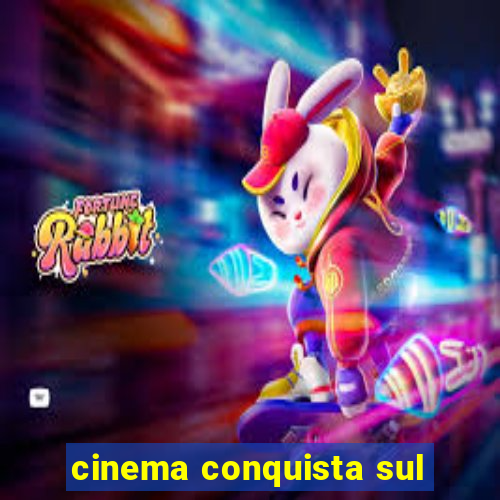 cinema conquista sul