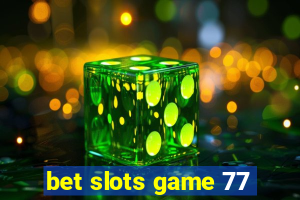 bet slots game 77