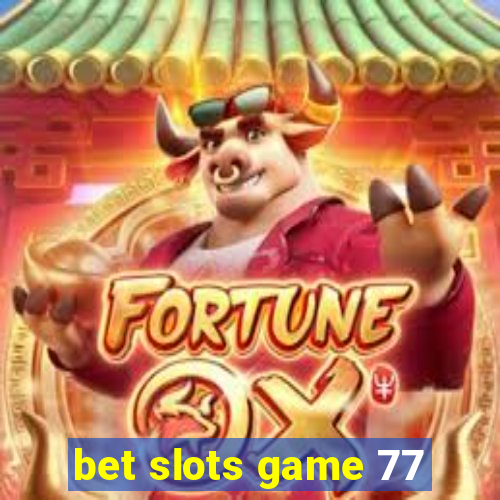 bet slots game 77