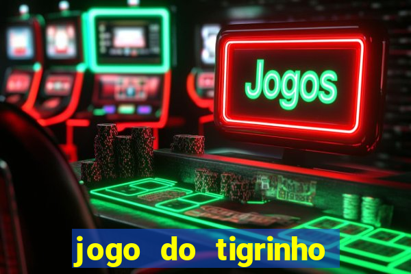 jogo do tigrinho que da bonus no cadastro