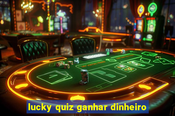 lucky quiz ganhar dinheiro