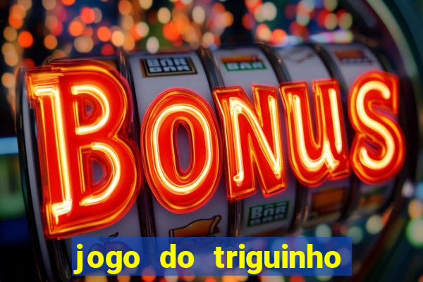 jogo do triguinho de ganhar dinheiro