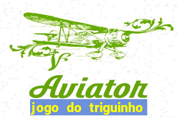 jogo do triguinho de ganhar dinheiro