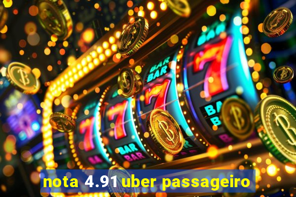 nota 4.91 uber passageiro