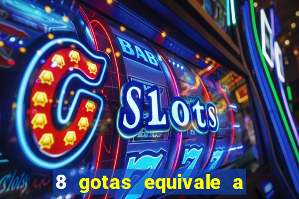 8 gotas equivale a quantos ml