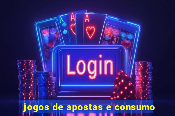 jogos de apostas e consumo