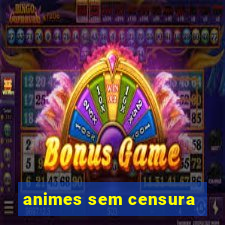 animes sem censura