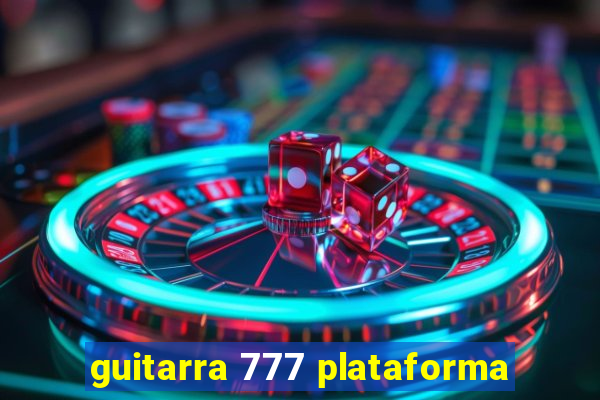 guitarra 777 plataforma