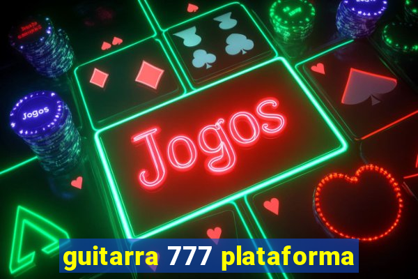 guitarra 777 plataforma