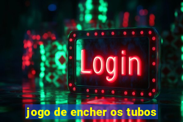 jogo de encher os tubos