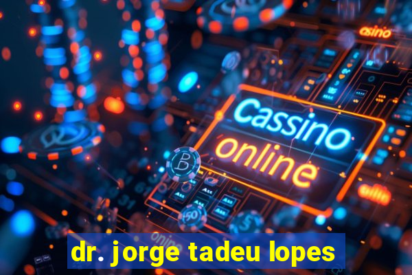 dr. jorge tadeu lopes