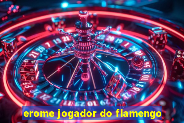 erome jogador do flamengo