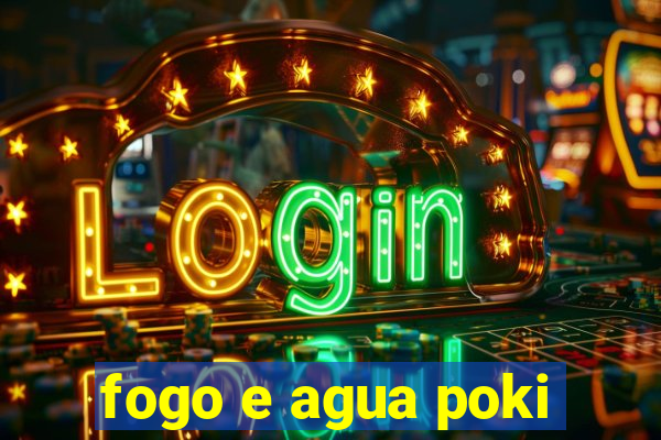 fogo e agua poki