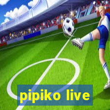 pipiko live