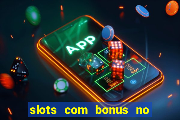 slots com bonus no cadastro e saque free