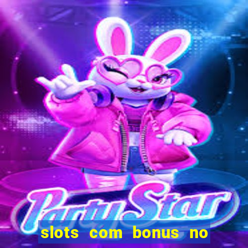 slots com bonus no cadastro e saque free