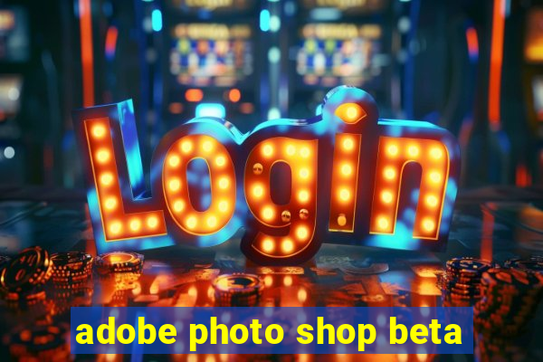 adobe photo shop beta