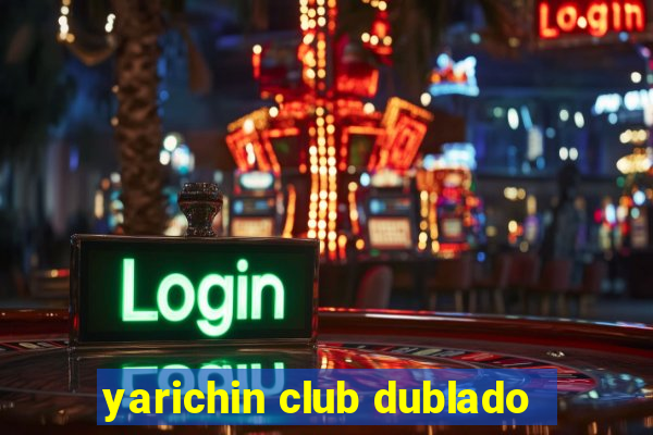 yarichin club dublado