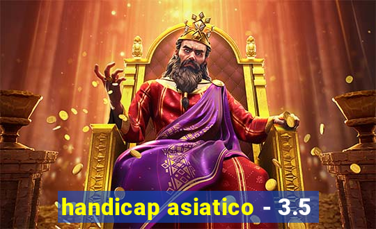 handicap asiatico - 3.5