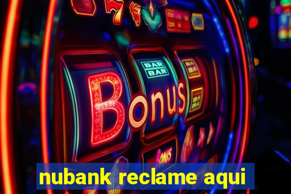 nubank reclame aqui