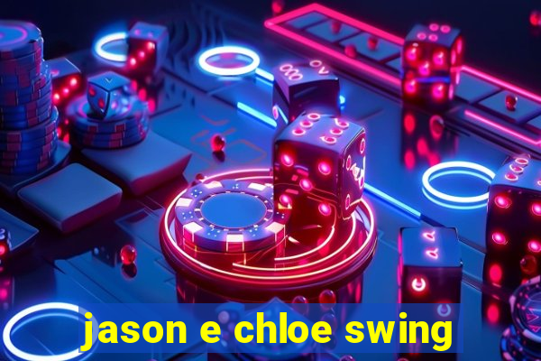 jason e chloe swing