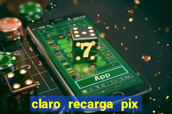 claro recarga pix $10 reais