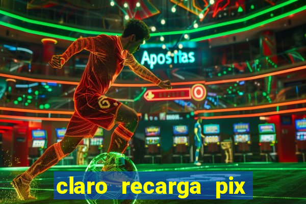 claro recarga pix $10 reais