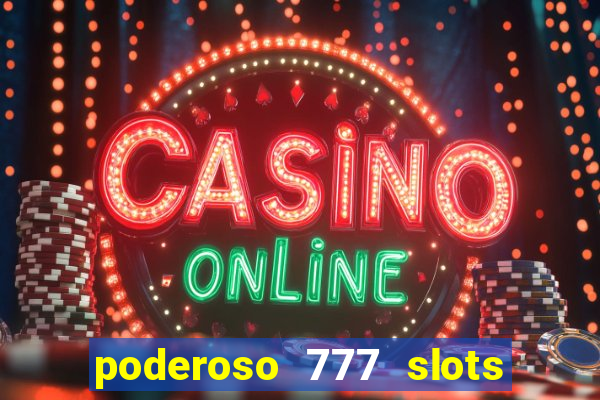 poderoso 777 slots paga mesmo