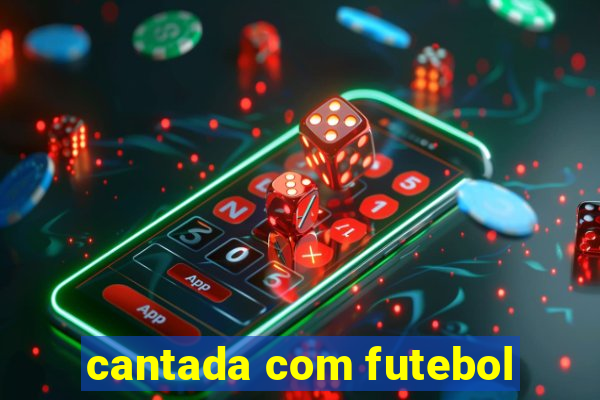 cantada com futebol