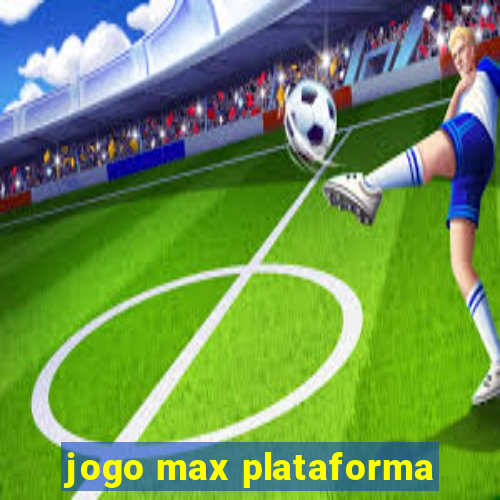 jogo max plataforma