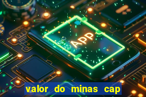 valor do minas cap dessa semana