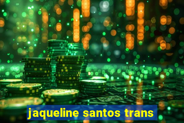 jaqueline santos trans