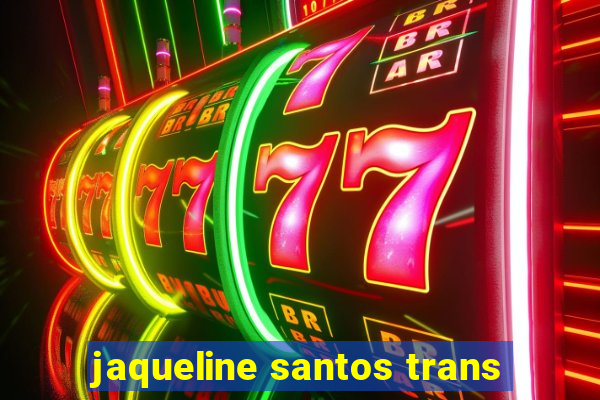 jaqueline santos trans