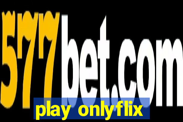 play onlyflix