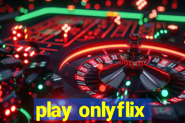 play onlyflix