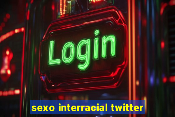 sexo interracial twitter