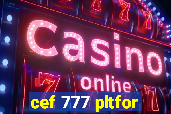 cef 777 pltfor