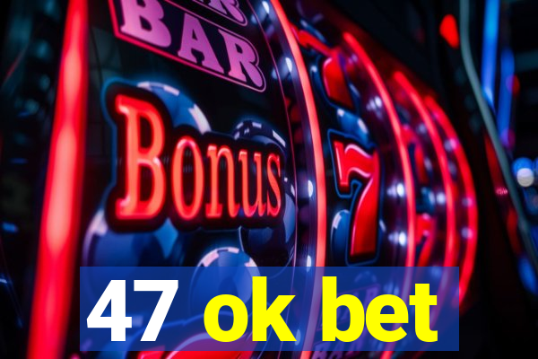 47 ok bet