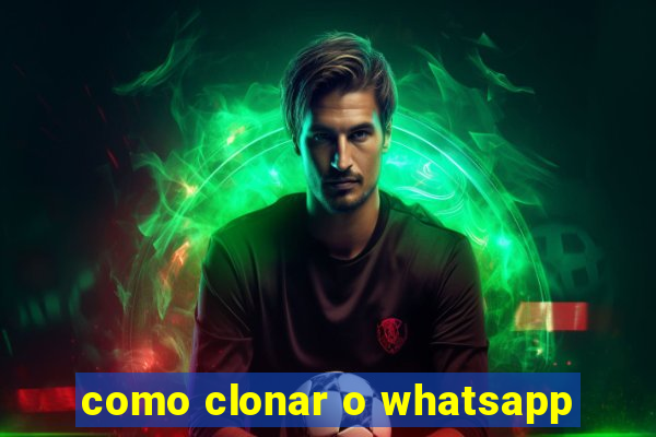 como clonar o whatsapp