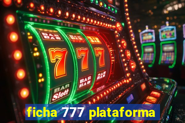 ficha 777 plataforma