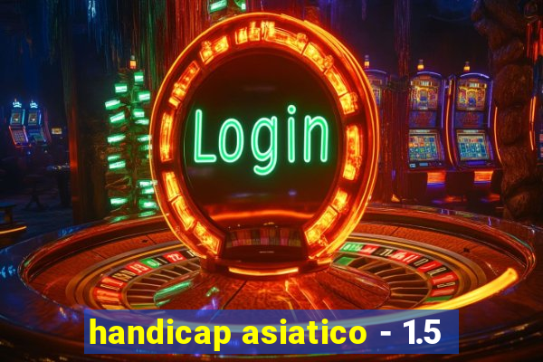 handicap asiatico - 1.5