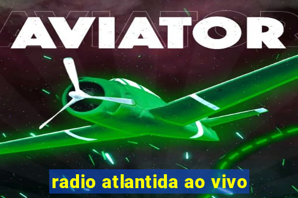 radio atlantida ao vivo