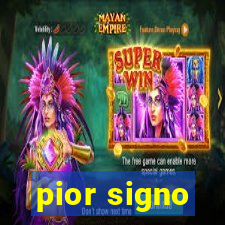 pior signo