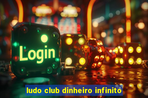 ludo club dinheiro infinito