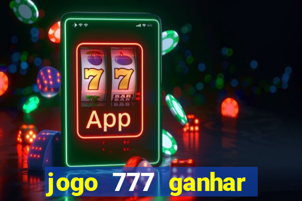 jogo 777 ganhar dinheiro de verdade