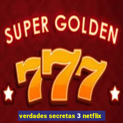 verdades secretas 3 netflix